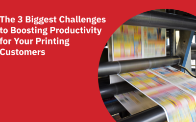 The 3 Biggest Challenges to Boosting Productivity for Your Printing Customers